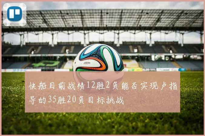 快船目前战绩12胜2负能否实现卢指导的35胜20负目标挑战
